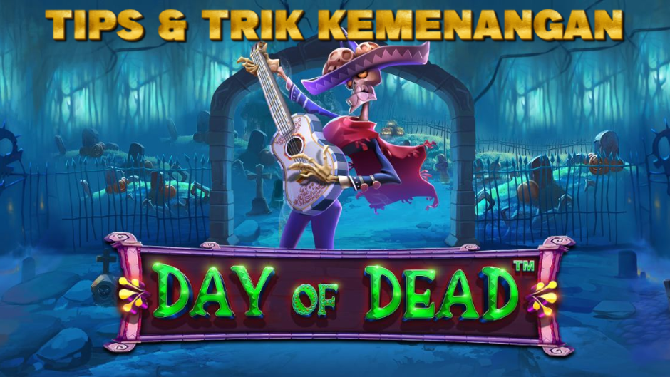 TIPS TRIK KEMENANGAN MAIN DAY OF DEAD SLOT